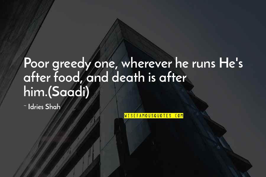 Tucked Trunks Quotes By Idries Shah: Poor greedy one, wherever he runs He's after