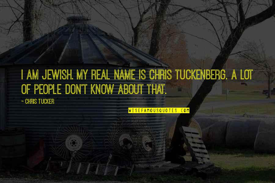Tuckenberg Quotes By Chris Tucker: I am Jewish. My real name is Chris Tuckenberg Quotes By Chris Tucker: I am Jewish. My real name is Chris