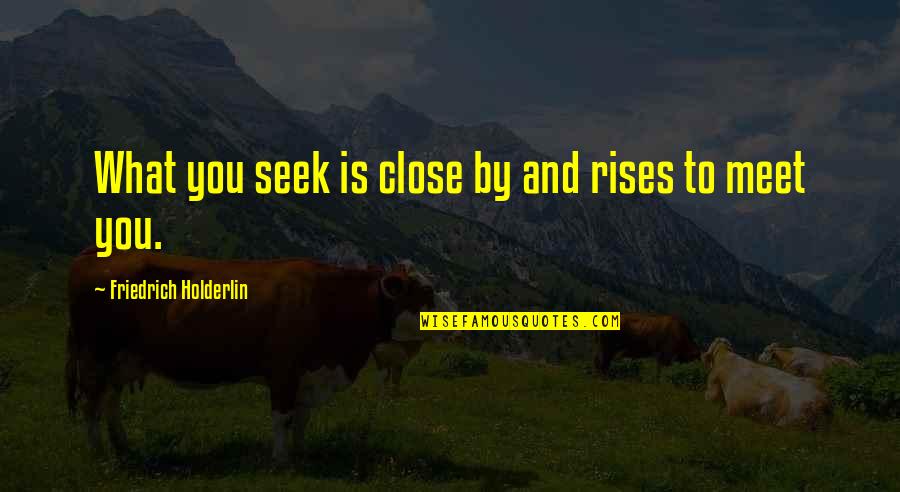 Tuckenberg Quotes By Friedrich Holderlin: What you seek is close by and rises Tuckenberg Quotes By Friedrich Holderlin: What you seek is close by and rises