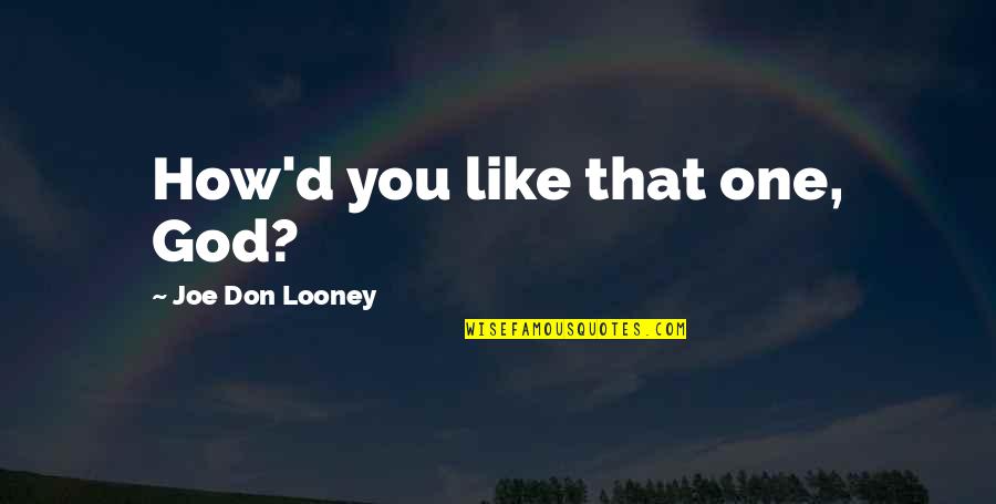 Tuckenberg Quotes By Joe Don Looney: How'd you like that one, God? Tuckenberg Quotes By Joe Don Looney: How'd you like that one, God?
