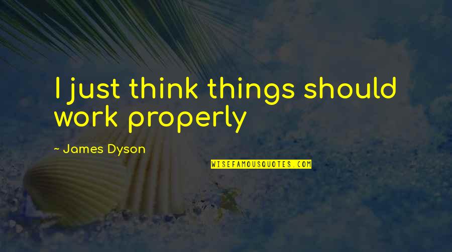Tucker A Man And His Dream Quotes By James Dyson: I just think things should work properly
