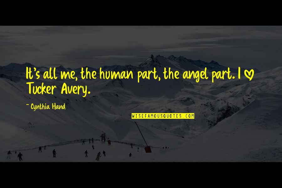 Tucker Avery Quotes By Cynthia Hand: It's all me, the human part, the angel Tucker Avery Quotes By Cynthia Hand: It's all me, the human part, the angel