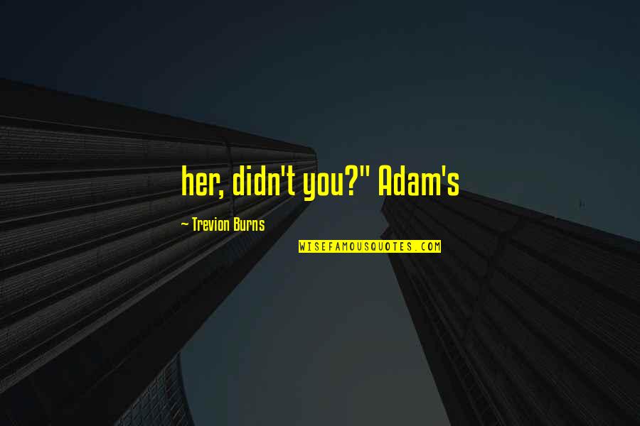 Tucker Caliban Quotes By Trevion Burns: her, didn't you?" Adam's