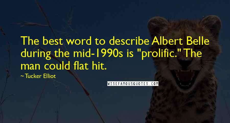 Tucker Elliot quotes: The best word to describe Albert Belle during the mid-1990s is "prolific." The man could flat hit.