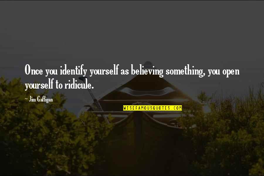 Tucker Hibbert Quotes By Jim Gaffigan: Once you identify yourself as believing something, you