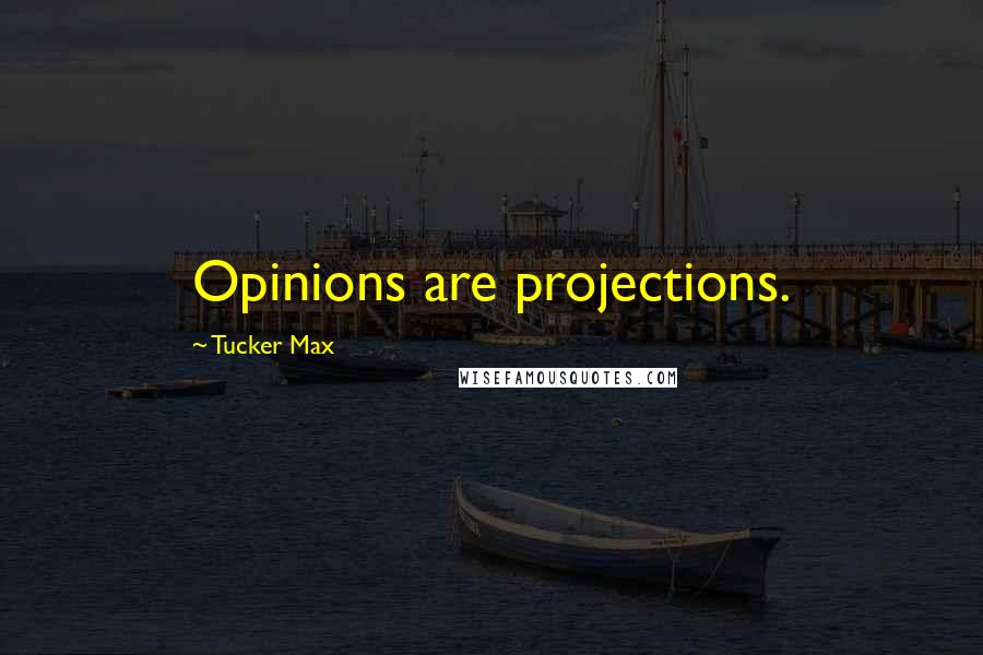 Tucker Max quotes: Opinions are projections.