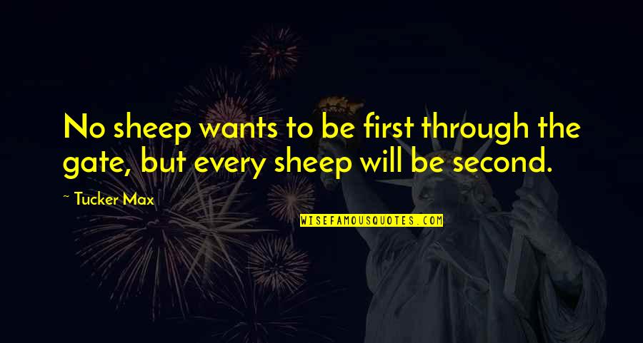 Tucker Max Quotes By Tucker Max: No sheep wants to be first through the