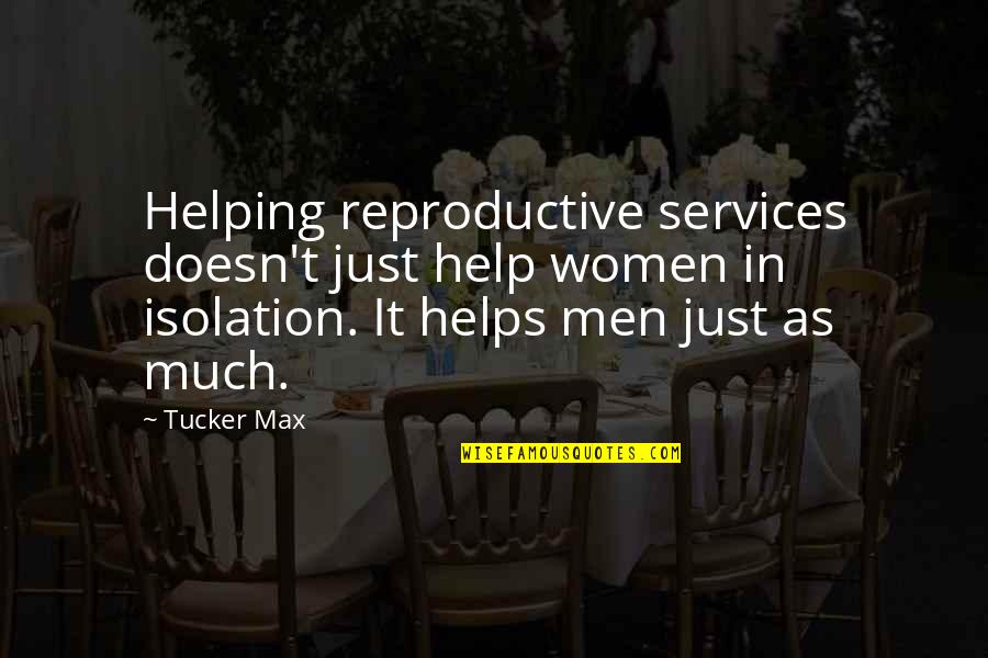 Tucker Max Quotes By Tucker Max: Helping reproductive services doesn't just help women in