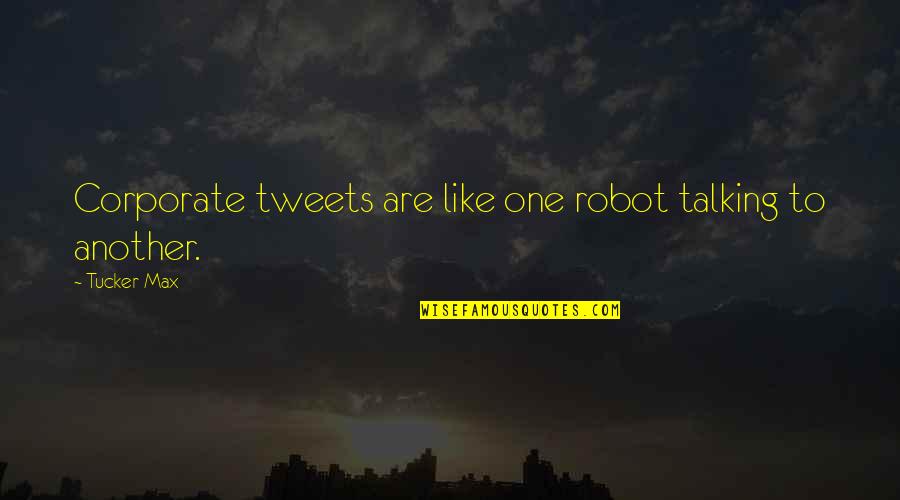 Tucker Max Quotes By Tucker Max: Corporate tweets are like one robot talking to