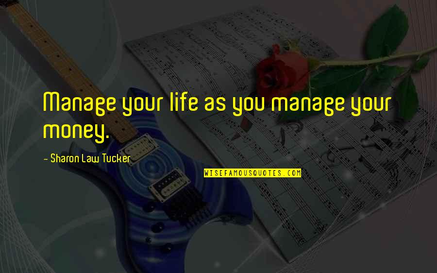 Tucker Quotes By Sharon Law Tucker: Manage your life as you manage your money.