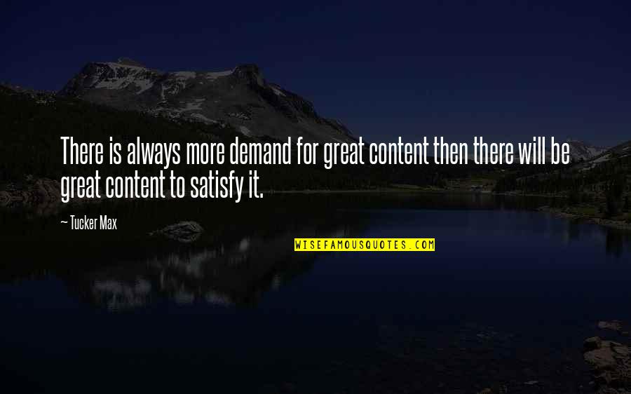 Tucker Quotes By Tucker Max: There is always more demand for great content