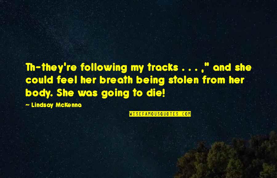 Tuckered Out Pet Quotes By Lindsay McKenna: Th-they're following my tracks . . . ," Tuckered Out Pet Quotes By Lindsay McKenna: Th-they're following my tracks . . . ,"