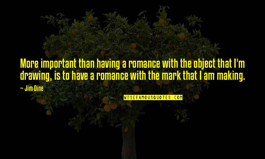 Tuckering Quotes By Jim Dine: More important than having a romance with the Tuckering Quotes By Jim Dine: More important than having a romance with the