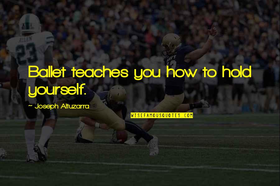 Tuckering Quotes By Joseph Altuzarra: Ballet teaches you how to hold yourself. Tuckering Quotes By Joseph Altuzarra: Ballet teaches you how to hold yourself.