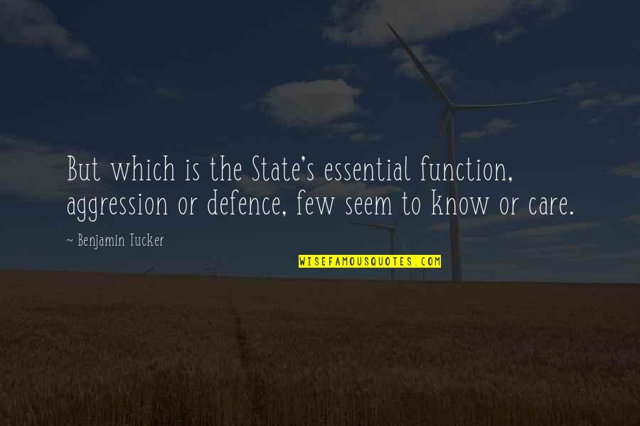 Tucker's Quotes By Benjamin Tucker: But which is the State's essential function, aggression