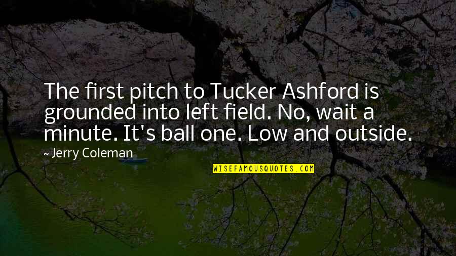 Tucker's Quotes By Jerry Coleman: The first pitch to Tucker Ashford is grounded