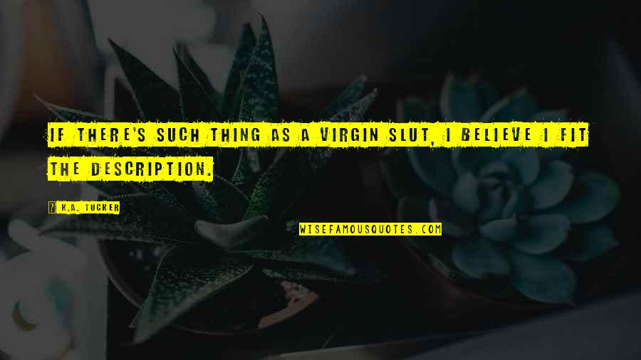 Tucker's Quotes By K.A. Tucker: If there's such thing as a virgin slut,