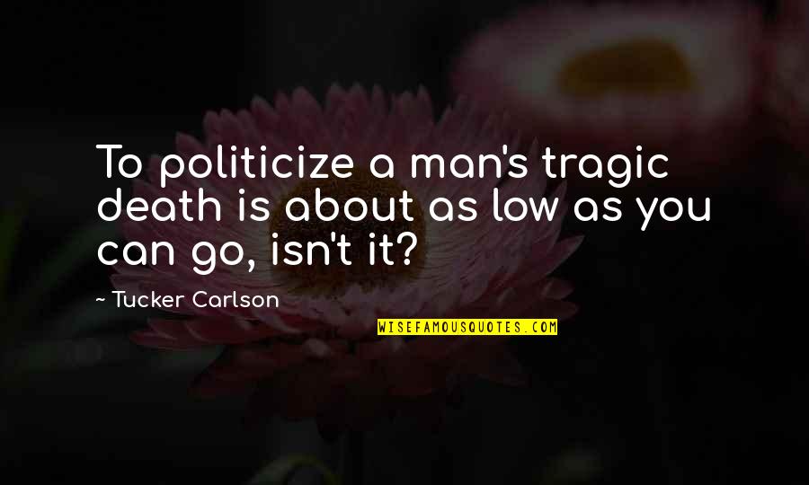 Tucker's Quotes By Tucker Carlson: To politicize a man's tragic death is about