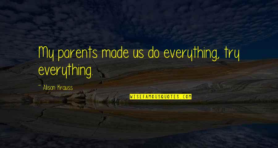 Tucking Quotes By Alison Krauss: My parents made us do everything, try everything.