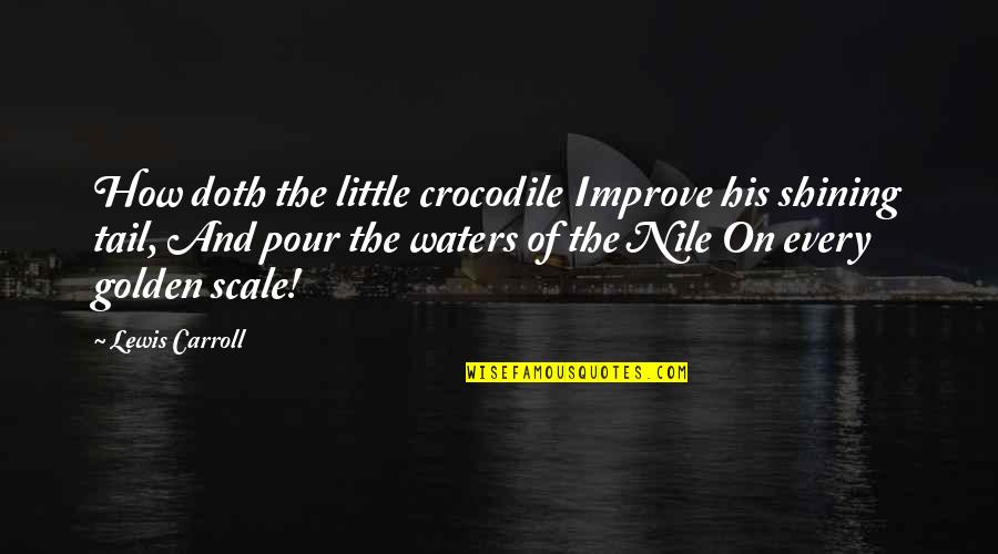 Tuckled Quotes By Lewis Carroll: How doth the little crocodile Improve his shining Tuckled Quotes By Lewis Carroll: How doth the little crocodile Improve his shining
