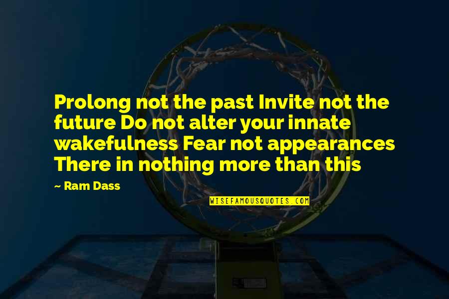Tuckled Quotes By Ram Dass: Prolong not the past Invite not the future Tuckled Quotes By Ram Dass: Prolong not the past Invite not the future