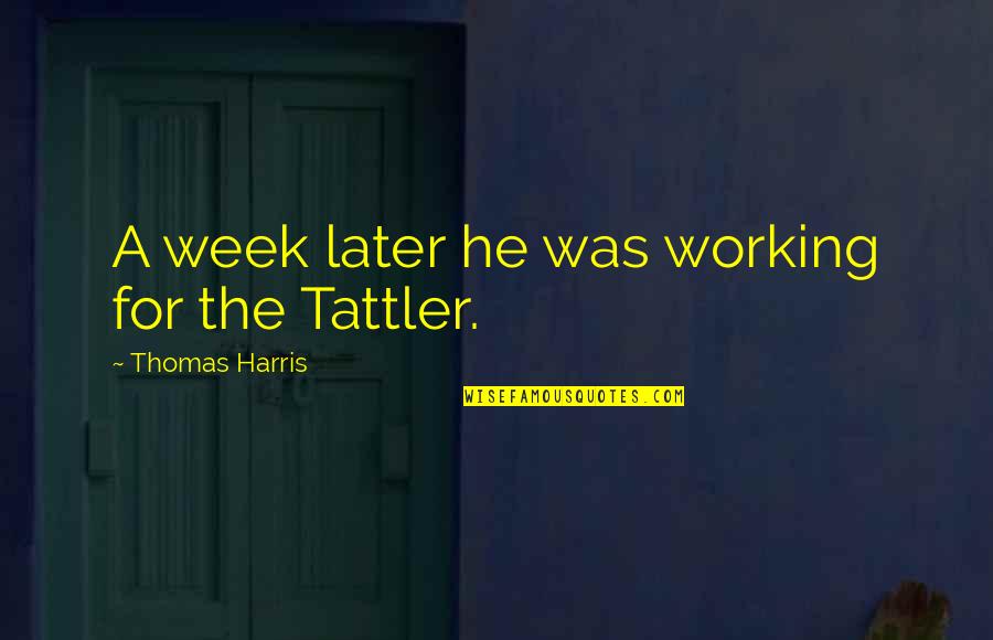 Tuckled Quotes By Thomas Harris: A week later he was working for the Tuckled Quotes By Thomas Harris: A week later he was working for the