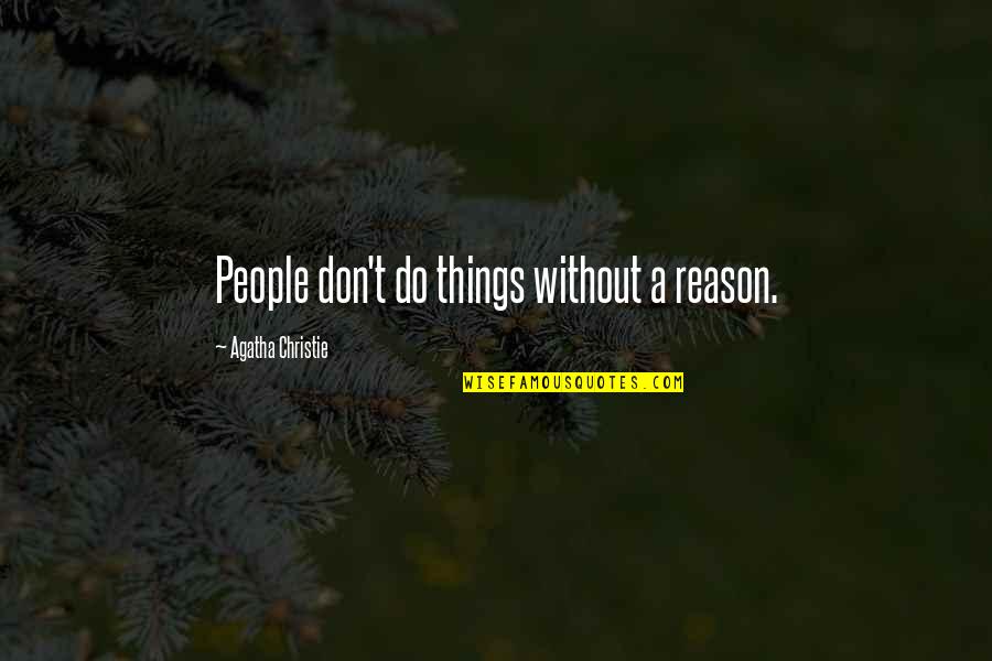 Tuckley Sas Quotes By Agatha Christie: People don't do things without a reason.