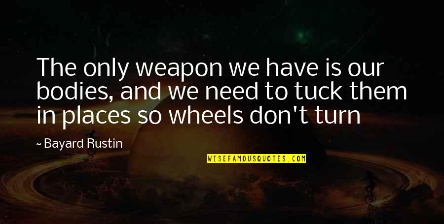 Tuck's Quotes By Bayard Rustin: The only weapon we have is our bodies,