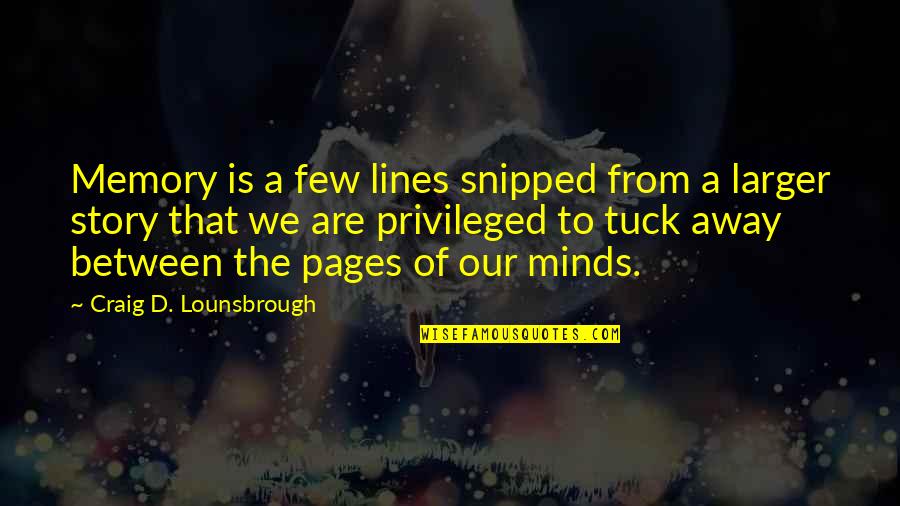 Tuck's Quotes By Craig D. Lounsbrough: Memory is a few lines snipped from a