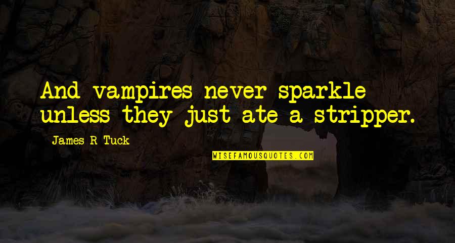 Tuck's Quotes By James R Tuck: And vampires never sparkle unless they just ate