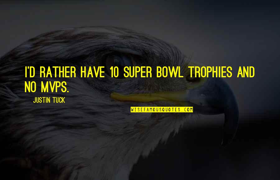 Tuck's Quotes By Justin Tuck: I'd rather have 10 Super Bowl trophies and