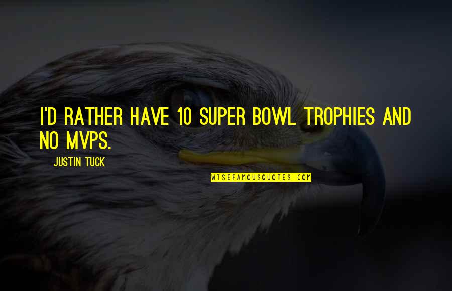 Tuck's Quotes By Justin Tuck: I'd rather have 10 Super Bowl trophies and Tuck's Quotes By Justin Tuck: I'd rather have 10 Super Bowl trophies and