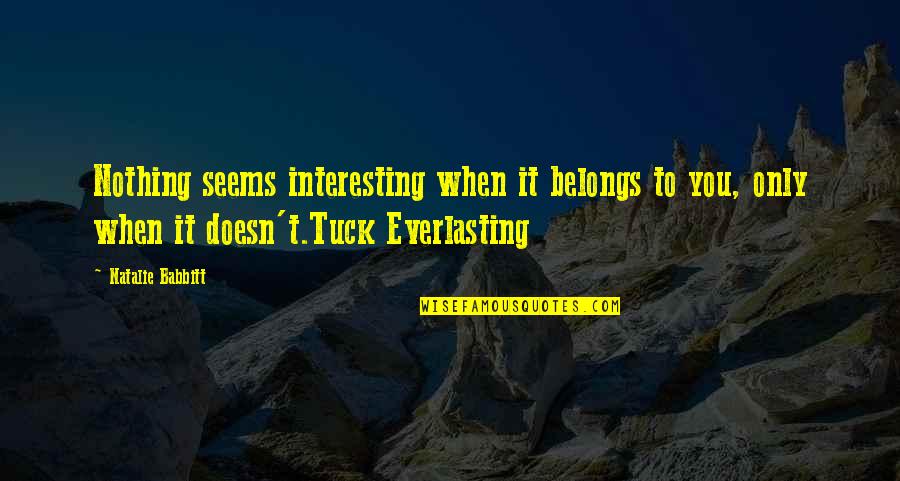 Tuck's Quotes By Natalie Babbitt: Nothing seems interesting when it belongs to you, Tuck's Quotes By Natalie Babbitt: Nothing seems interesting when it belongs to you,