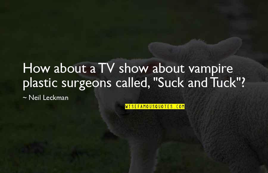 Tuck's Quotes By Neil Leckman: How about a TV show about vampire plastic