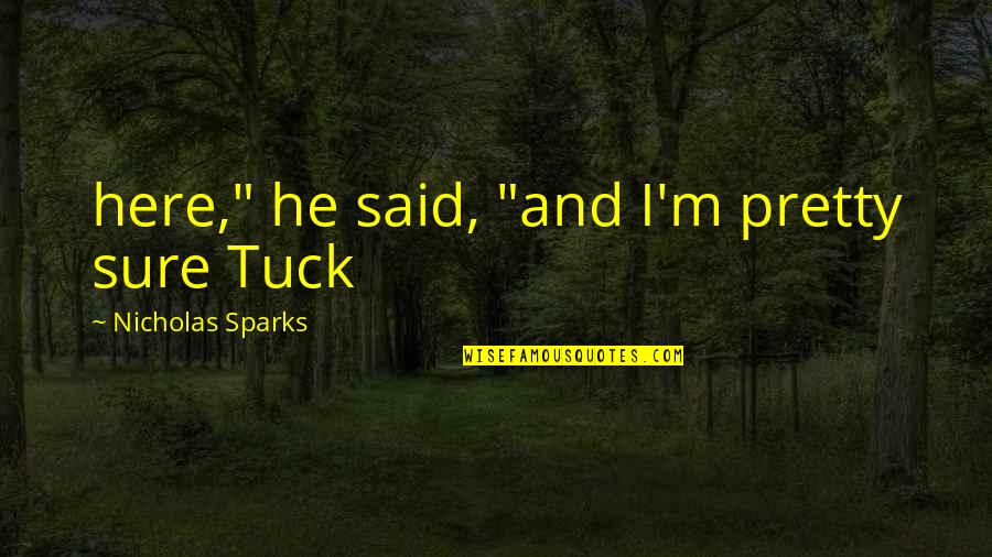 Tuck's Quotes By Nicholas Sparks: here," he said, "and I'm pretty sure Tuck