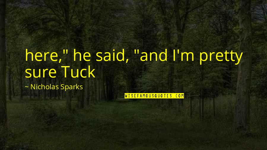 Tuck's Quotes By Nicholas Sparks: here," he said, "and I'm pretty sure Tuck Tuck's Quotes By Nicholas Sparks: here," he said, "and I'm pretty sure Tuck