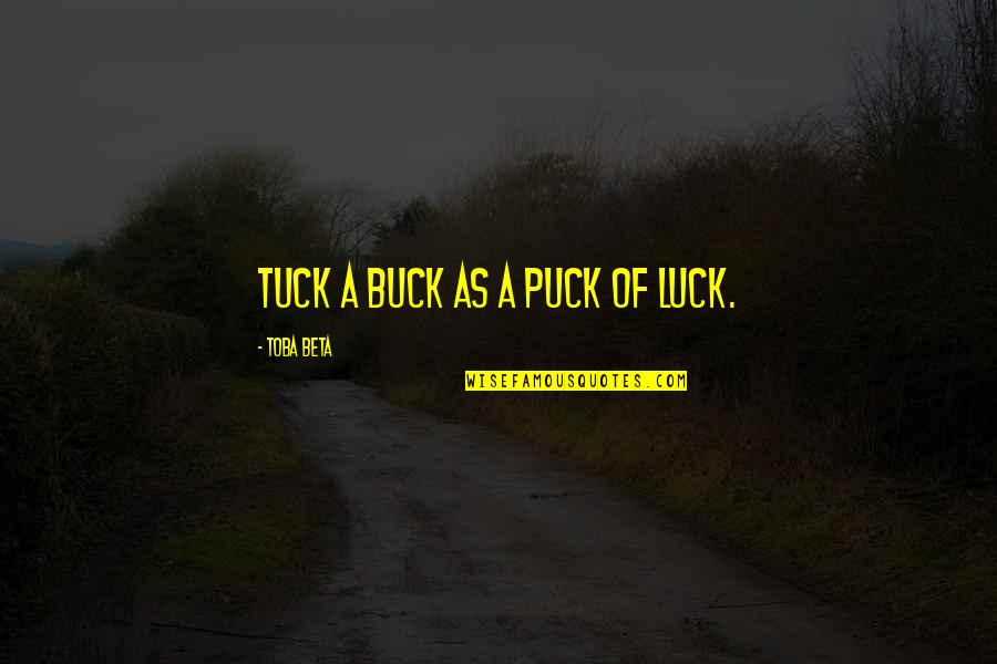 Tuck's Quotes By Toba Beta: Tuck a buck as a puck of luck. Tuck's Quotes By Toba Beta: Tuck a buck as a puck of luck.