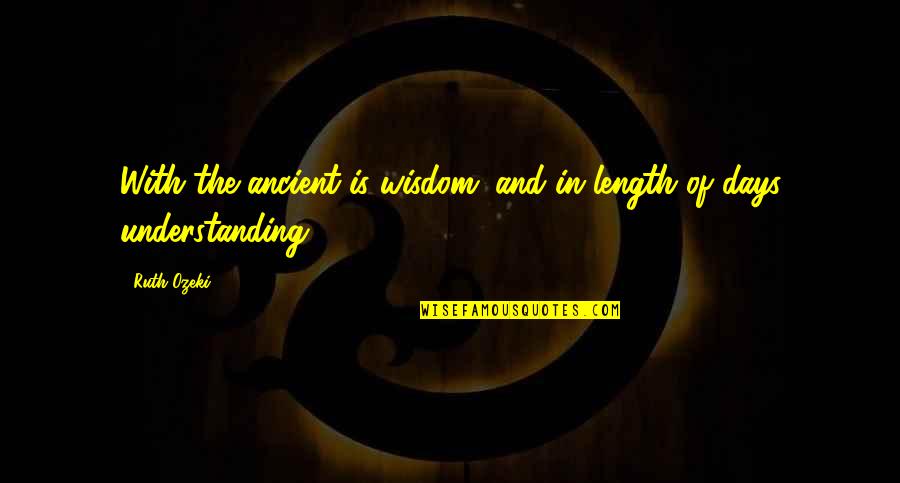 Tucks Wipes Quotes By Ruth Ozeki: With the ancient is wisdom; and in length