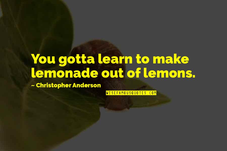 Tuckwood Bioskop Quotes By Christopher Anderson: You gotta learn to make lemonade out of