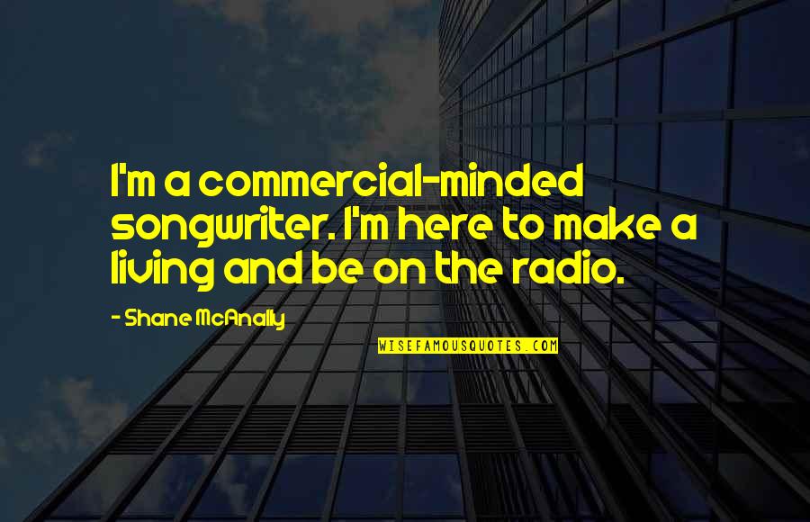 Tuckwood Bioskop Quotes By Shane McAnally: I'm a commercial-minded songwriter. I'm here to make