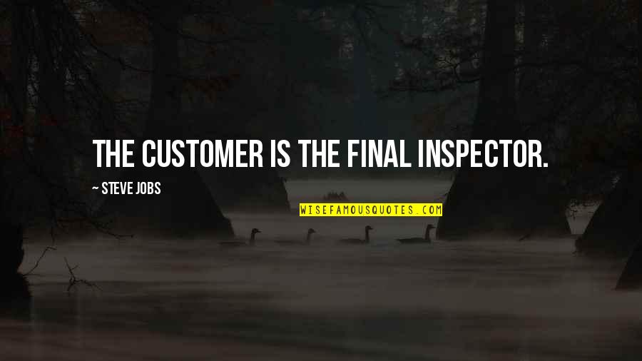 Tuckwood Bioskop Quotes By Steve Jobs: The customer is the final inspector. Tuckwood Bioskop Quotes By Steve Jobs: The customer is the final inspector.