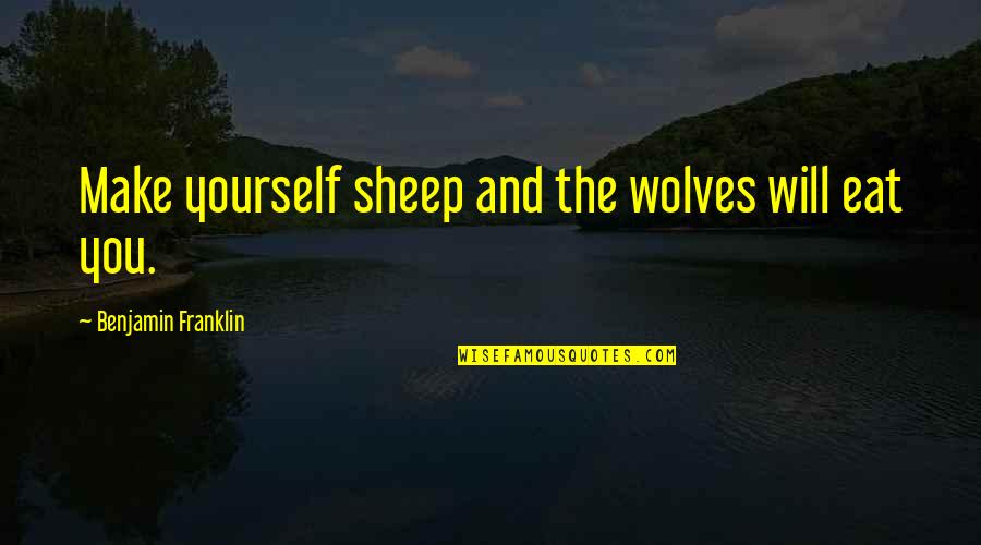 Tuc's Quotes By Benjamin Franklin: Make yourself sheep and the wolves will eat