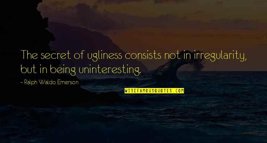 Tudatos V S Rl K Quotes By Ralph Waldo Emerson: The secret of ugliness consists not in irregularity, Tudatos V S Rl K Quotes By Ralph Waldo Emerson: The secret of ugliness consists not in irregularity,