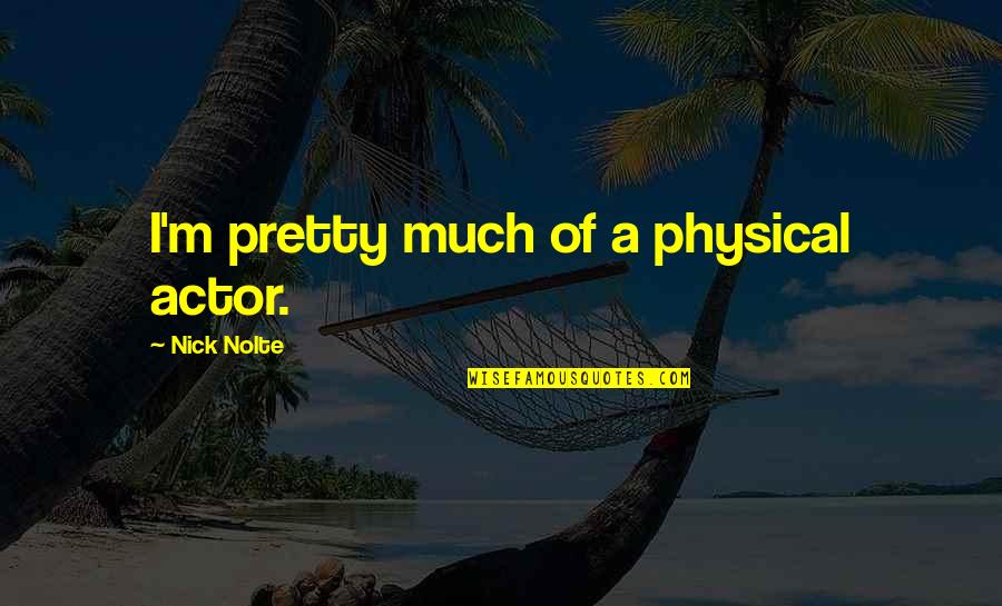 Tudawali Movie Quotes By Nick Nolte: I'm pretty much of a physical actor. Tudawali Movie Quotes By Nick Nolte: I'm pretty much of a physical actor.