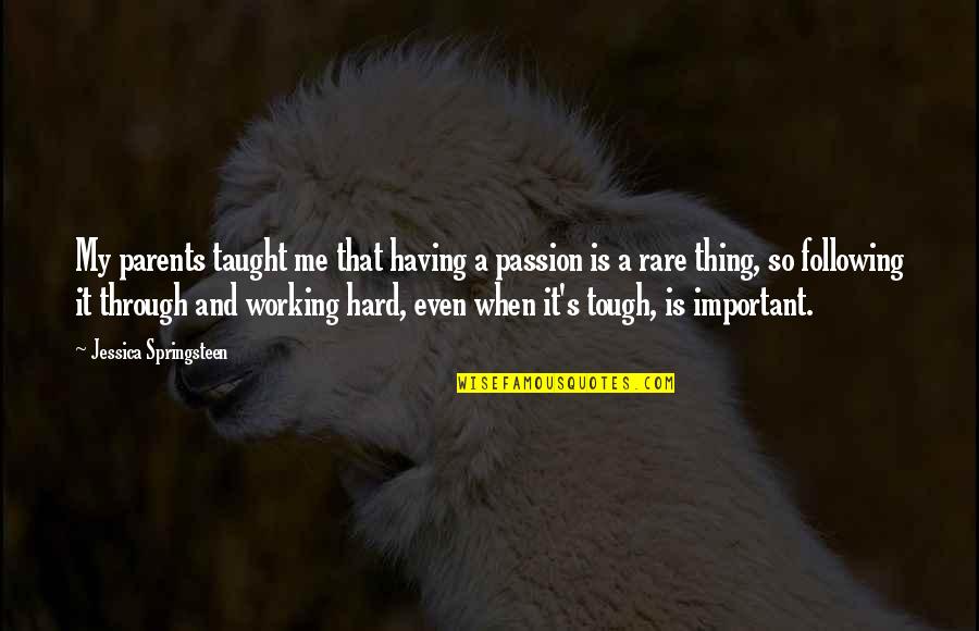 Tudehope Quotes By Jessica Springsteen: My parents taught me that having a passion Tudehope Quotes By Jessica Springsteen: My parents taught me that having a passion