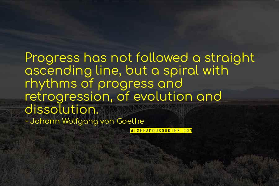 Tudges Quotes By Johann Wolfgang Von Goethe: Progress has not followed a straight ascending line,