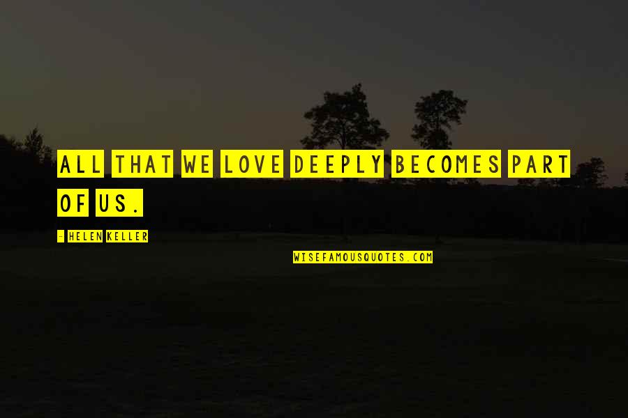 Tudie And Lorna Quotes By Helen Keller: All that we love deeply becomes part of Tudie And Lorna Quotes By Helen Keller: All that we love deeply becomes part of