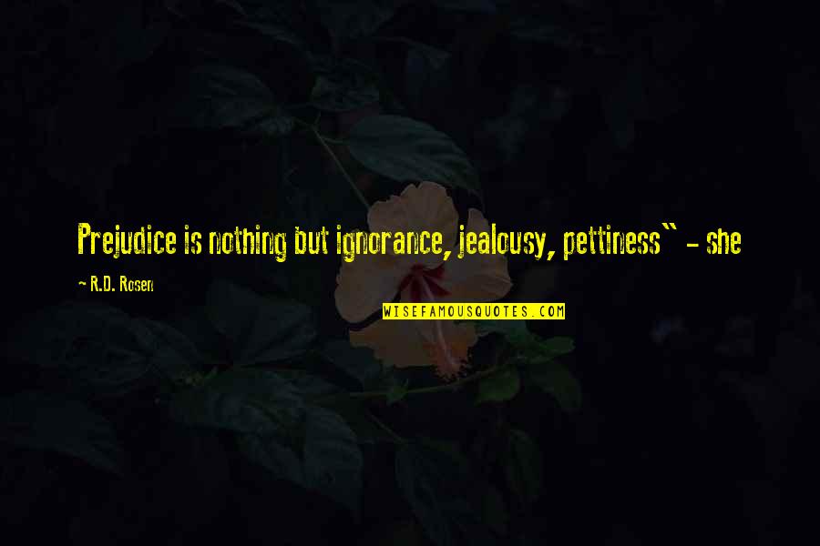 Tudie And Lorna Quotes By R.D. Rosen: Prejudice is nothing but ignorance, jealousy, pettiness" -