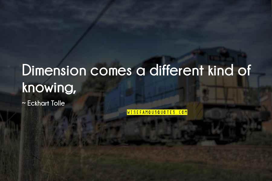 Tudienhannom Quotes By Eckhart Tolle: Dimension comes a different kind of knowing,