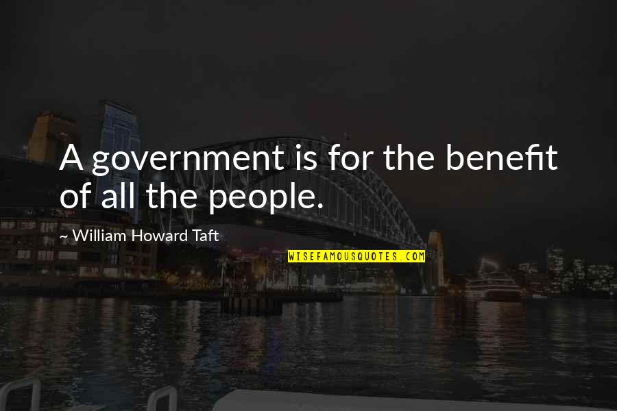Tudienhannom Quotes By William Howard Taft: A government is for the benefit of all